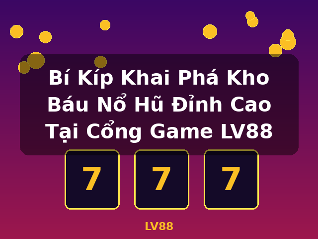 Bí Kíp Khai Phá Kho Báu Nổ Hũ Đỉnh Cao Tại Cổng Game LV88 - LV88