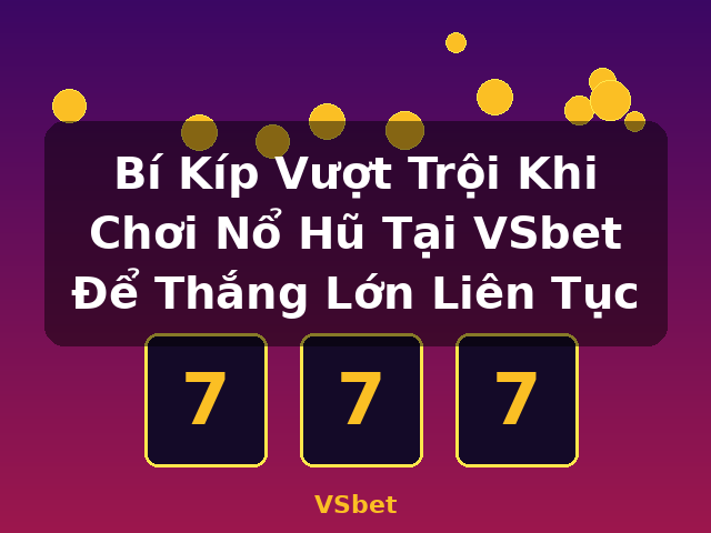 Bí Kíp Vượt Trội Khi Chơi Nổ Hũ Tại VSbet Để Thắng Lớn Liên Tục - VSbet