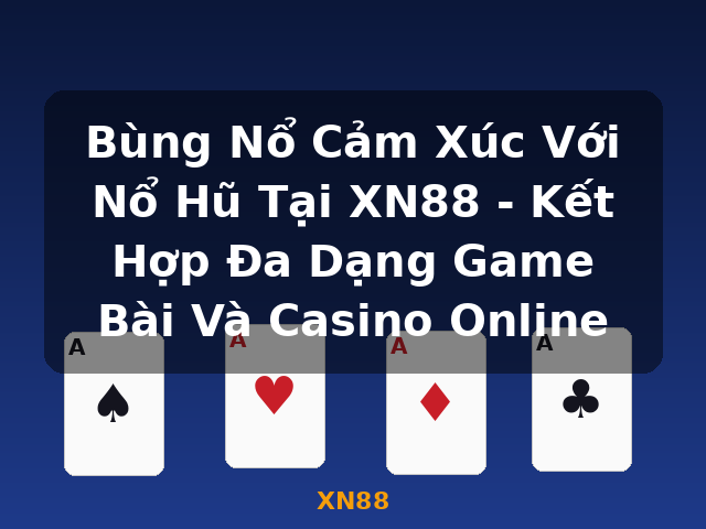 Bùng Nổ Cảm Xúc Với Nổ Hũ Tại XN88 - Kết Hợp Đa Dạng Game Bài Và Casino Online - XN88