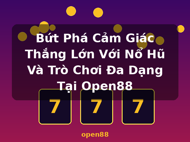 Bứt Phá Cảm Giác Thắng Lớn Với Nổ Hũ Và Trò Chơi Đa Dạng Tại Open88 - open88