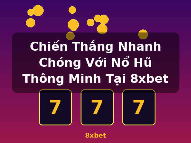 Chiến Thắng Nhanh Chóng Với Nổ Hũ Thông Minh Tại 8xbet - 8xbet