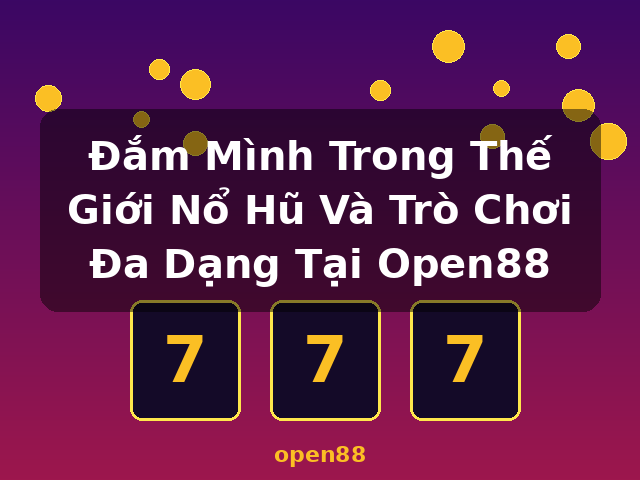 Đắm Mình Trong Thế Giới Nổ Hũ Và Trò Chơi Đa Dạng Tại Open88 - open88