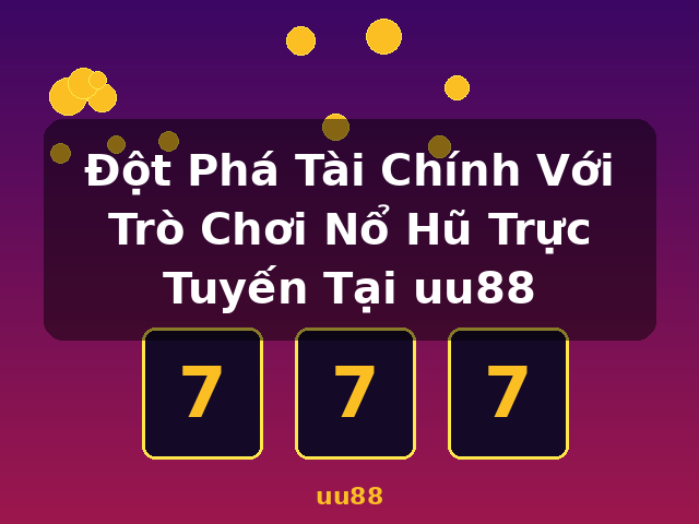 Đột Phá Tài Chính Với Trò Chơi Nổ Hũ Trực Tuyến Tại uu88 - uu88