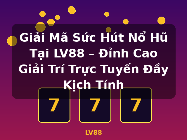 Giải Mã Sức Hút Nổ Hũ Tại LV88 – Đỉnh Cao Giải Trí Trực Tuyến Đầy Kịch Tính - LV88