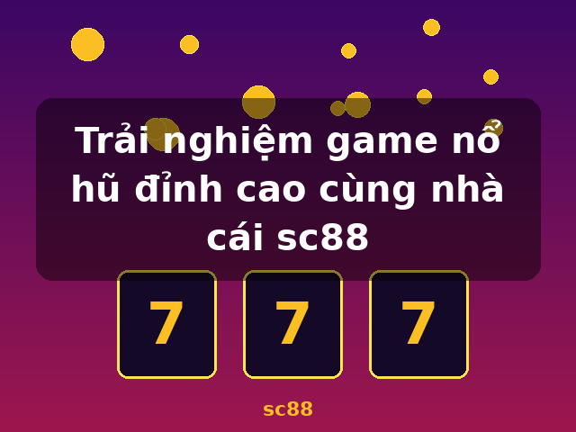 Trải nghiệm game nổ hũ đỉnh cao cùng nhà cái sc88 - sc88