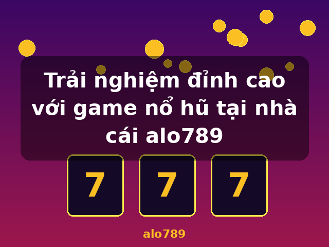 Trải nghiệm đỉnh cao với game nổ hũ tại nhà cái alo789 - alo789