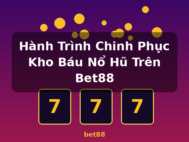Hành Trình Chinh Phục Kho Báu Nổ Hũ Trên Bet88 - bet88