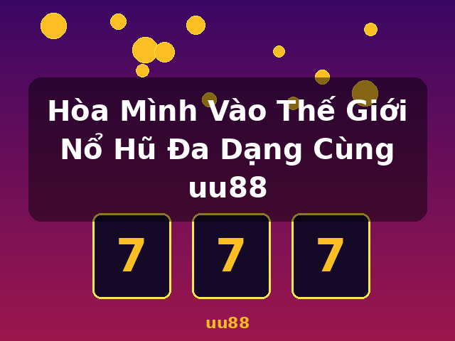 Hòa Mình Vào Thế Giới Nổ Hũ Đa Dạng Cùng uu88 - uu88