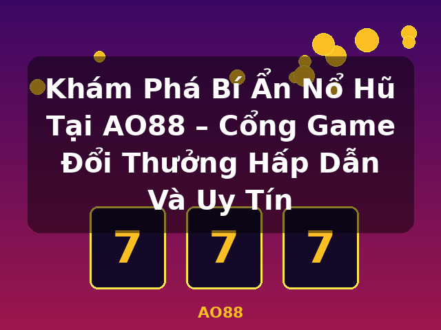 Khám Phá Bí Ẩn Nổ Hũ Tại AO88 – Cổng Game Đổi Thưởng Hấp Dẫn Và Uy Tín - AO88