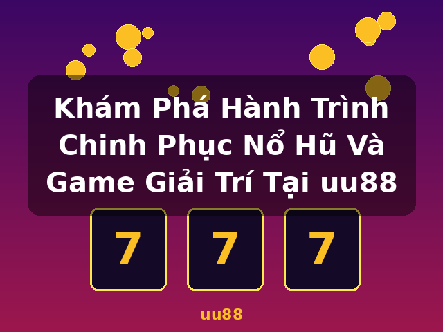 Khám Phá Hành Trình Chinh Phục Nổ Hũ Và Game Giải Trí Tại uu88 - uu88