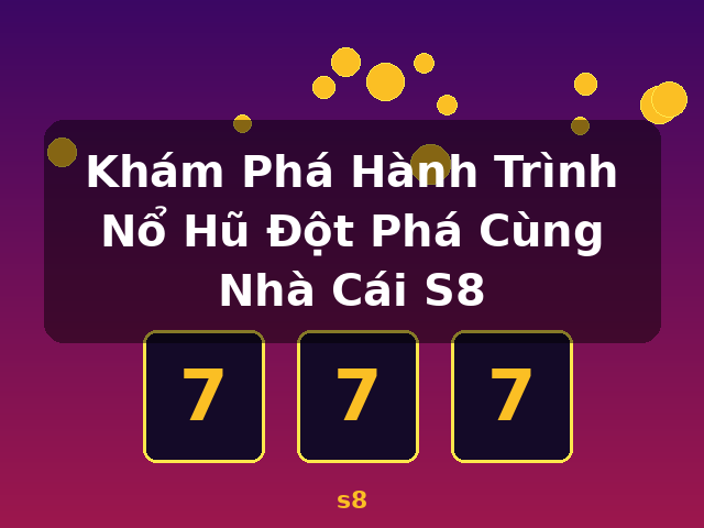 Khám Phá Hành Trình Nổ Hũ Đột Phá Cùng Nhà Cái S8 - s8