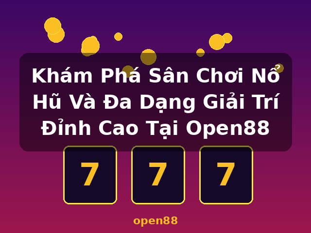 Khám Phá Sân Chơi Nổ Hũ Và Đa Dạng Giải Trí Đỉnh Cao Tại Open88 - open88