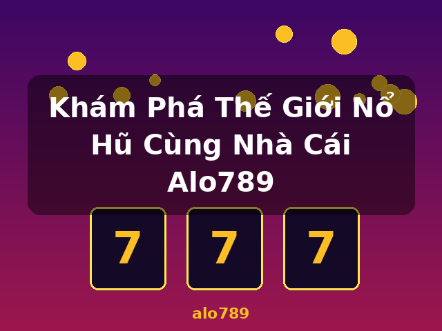 Khám Phá Thế Giới Nổ Hũ Cùng Nhà Cái Alo789 - alo789
