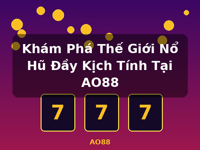 Khám Phá Thế Giới Nổ Hũ Đầy Kịch Tính Tại AO88 - AO88