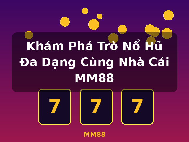 Khám Phá Trò Nổ Hũ Đa Dạng Cùng Nhà Cái MM88 - MM88