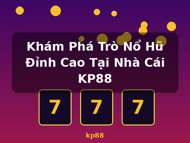 Khám Phá Trò Nổ Hũ Đỉnh Cao Tại Nhà Cái KP88 - kp88