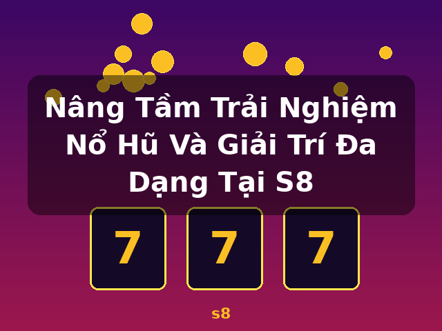 Nâng Tầm Trải Nghiệm Nổ Hũ Và Giải Trí Đa Dạng Tại S8 - s8