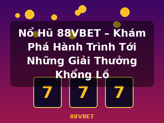 Nổ Hũ 88VBET – Khám Phá Hành Trình Tới Những Giải Thưởng Khổng Lồ - 88VBET