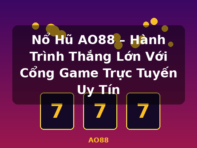 Nổ Hũ AO88 – Hành Trình Thắng Lớn Với Cổng Game Trực Tuyến Uy Tín - AO88