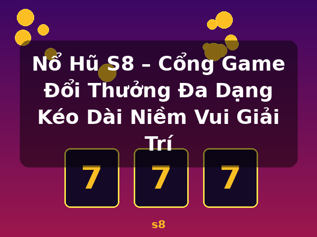 Nổ Hũ S8 – Cổng Game Đổi Thưởng Đa Dạng Kéo Dài Niềm Vui Giải Trí - s8