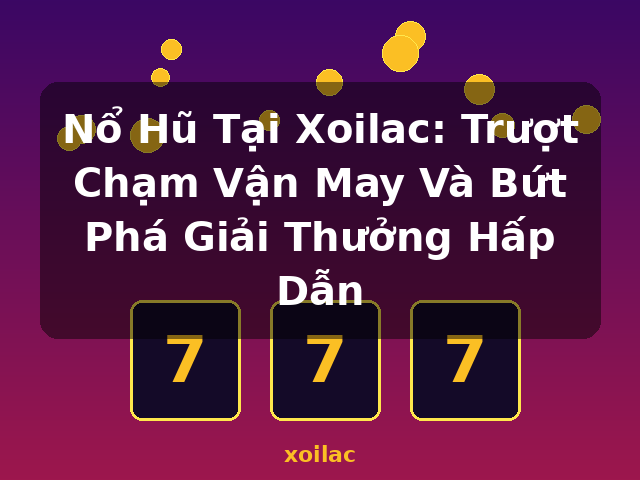 Nổ Hũ Tại Xoilac: Trượt Chạm Vận May Và Bứt Phá Giải Thưởng Hấp Dẫn - xoilac