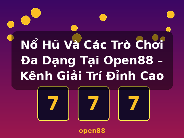 Nổ Hũ Và Các Trò Chơi Đa Dạng Tại Open88 – Kênh Giải Trí Đỉnh Cao - open88