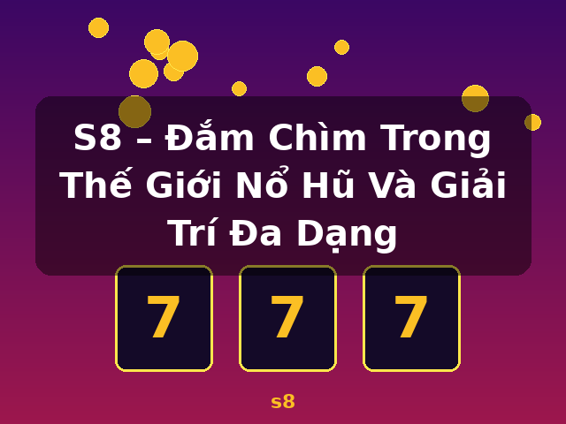 S8 – Đắm Chìm Trong Thế Giới Nổ Hũ Và Giải Trí Đa Dạng - s8