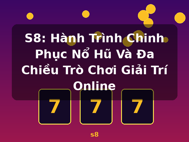 S8: Hành Trình Chinh Phục Nổ Hũ Và Đa Chiều Trò Chơi Giải Trí Online - s8