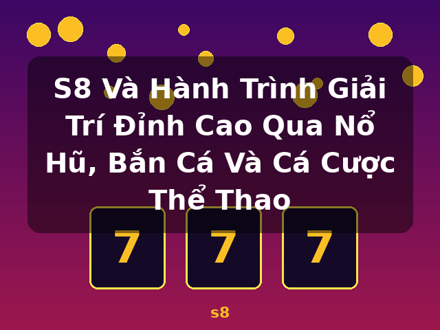 S8 Và Hành Trình Giải Trí Đỉnh Cao Qua Nổ Hũ, Bắn Cá Và Cá Cược Thể Thao - s8