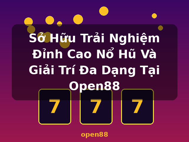 Sở Hữu Trải Nghiệm Đỉnh Cao Nổ Hũ Và Giải Trí Đa Dạng Tại Open88 - open88