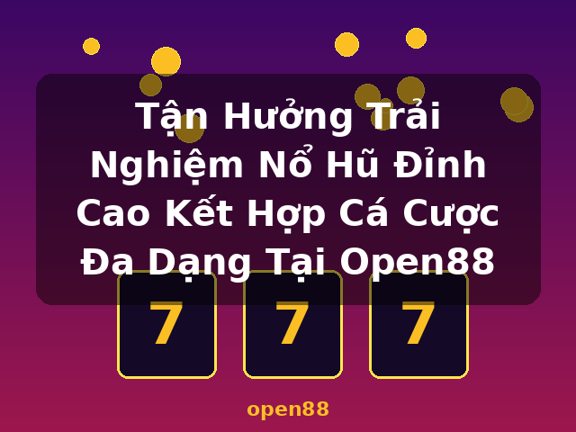 Tận Hưởng Trải Nghiệm Nổ Hũ Đỉnh Cao Kết Hợp Cá Cược Đa Dạng Tại Open88 - open88