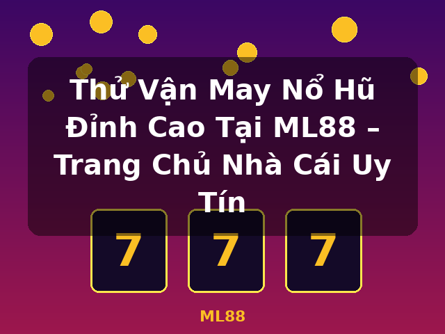 Thử Vận May Nổ Hũ Đỉnh Cao Tại ML88 – Trang Chủ Nhà Cái Uy Tín - ML88