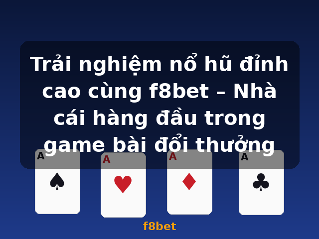 Trải nghiệm nổ hũ đỉnh cao cùng f8bet – Nhà cái hàng đầu trong game bài đổi thưởng - f8bet