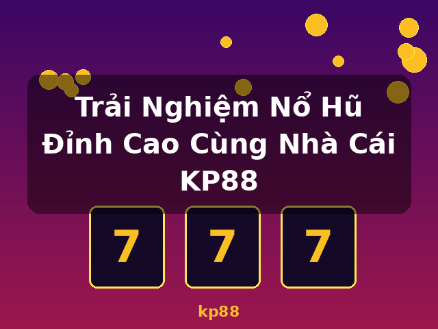 Trải Nghiệm Nổ Hũ Đỉnh Cao Cùng Nhà Cái KP88 - kp88