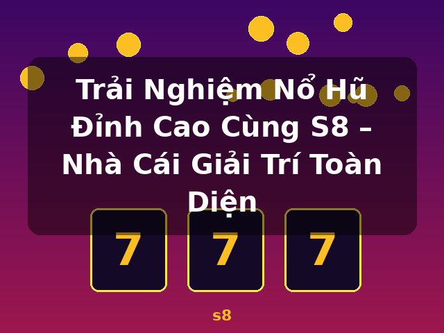 Trải Nghiệm Nổ Hũ Đỉnh Cao Cùng S8 – Nhà Cái Giải Trí Toàn Diện - s8