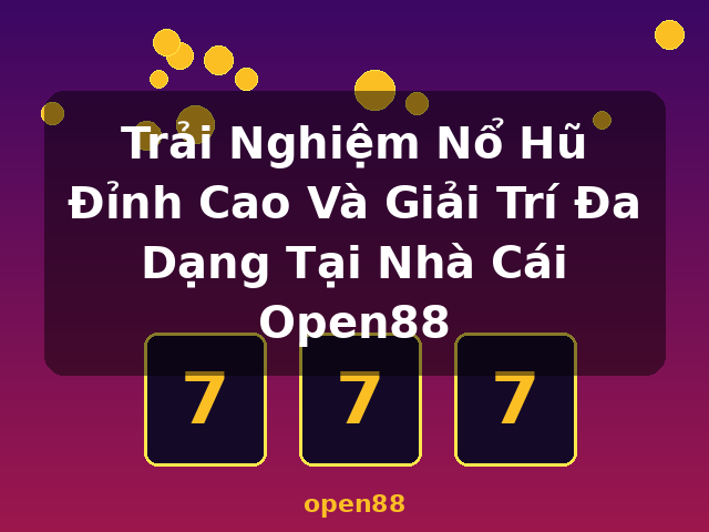 Trải Nghiệm Nổ Hũ Đỉnh Cao Và Giải Trí Đa Dạng Tại Nhà Cái Open88 - open88