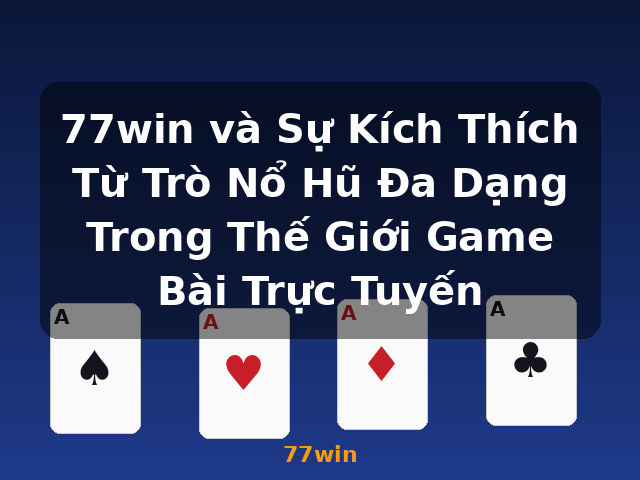 77win và Sự Kích Thích Từ Trò Nổ Hũ Đa Dạng Trong Thế Giới Game Bài Trực Tuyến - 77win 77win và Sự Kích Thích Từ Trò Nổ Hũ Đa Dạng Trong Thế Giới Game Bài Trực Tuyến - 77win