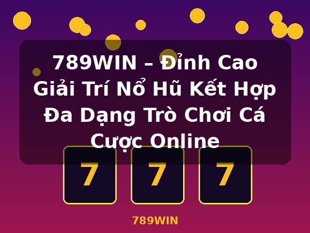 789WIN – Đỉnh Cao Giải Trí Nổ Hũ Kết Hợp Đa Dạng Trò Chơi Cá Cược Online - 789WIN 789WIN – Đỉnh Cao Giải Trí Nổ Hũ Kết Hợp Đa Dạng Trò Chơi Cá Cược Online - 789WIN