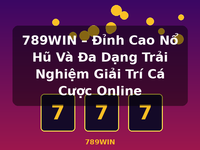 789WIN – Đỉnh Cao Nổ Hũ Và Đa Dạng Trải Nghiệm Giải Trí Cá Cược Online - 789WIN 789WIN – Đỉnh Cao Nổ Hũ Và Đa Dạng Trải Nghiệm Giải Trí Cá Cược Online - 789WIN