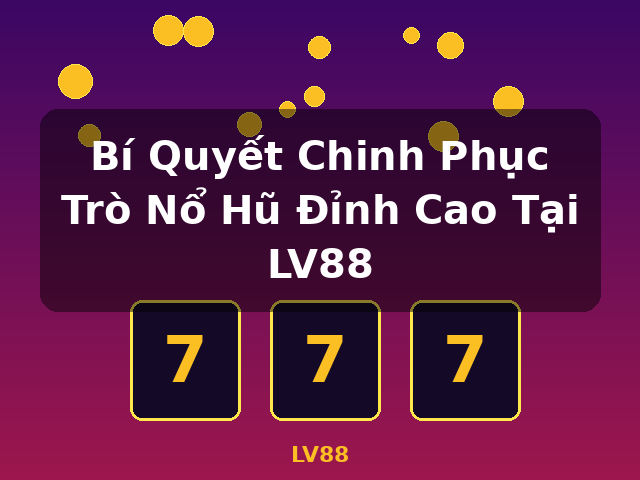 Bí Quyết Chinh Phục Trò Nổ Hũ Đỉnh Cao Tại LV88 - LV88 Bí Quyết Chinh Phục Trò Nổ Hũ Đỉnh Cao Tại LV88 - LV88