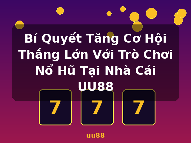 Bí Quyết Tăng Cơ Hội Thắng Lớn Với Trò Chơi Nổ Hũ Tại Nhà Cái UU88 - uu88 Bí Quyết Tăng Cơ Hội Thắng Lớn Với Trò Chơi Nổ Hũ Tại Nhà Cái UU88 - uu88