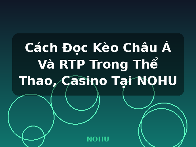 Cách Đọc Kèo Châu Á Và RTP Trong Thể Thao, Casino Tại NOHU - NOHU Cách Đọc Kèo Châu Á Và RTP Trong Thể Thao, Casino Tại NOHU - NOHU