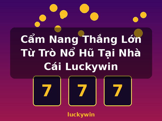Cẩm Nang Thắng Lớn Từ Trò Nổ Hũ Tại Nhà Cái Luckywin - luckywin