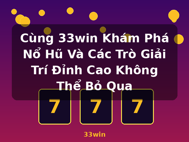 Cùng 33win Khám Phá Nổ Hũ Và Các Trò Giải Trí Đỉnh Cao Không Thể Bỏ Qua - 33win Cùng 33win Khám Phá Nổ Hũ Và Các Trò Giải Trí Đỉnh Cao Không Thể Bỏ Qua - 33win