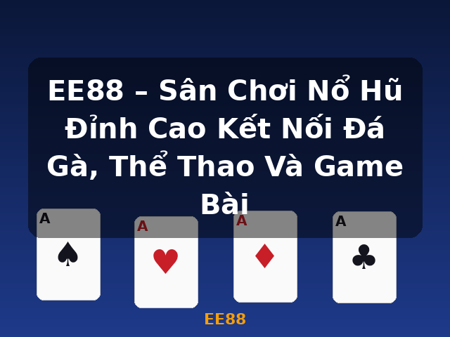 EE88 – Sân Chơi Nổ Hũ Đỉnh Cao Kết Nối Đá Gà, Thể Thao Và Game Bài - EE88