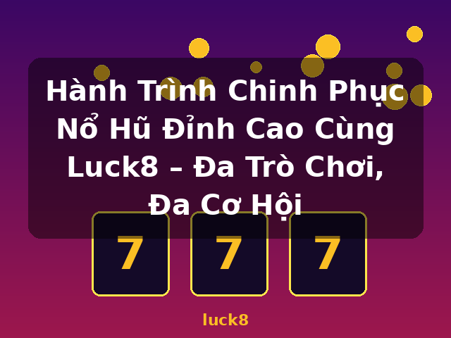 Hành Trình Chinh Phục Nổ Hũ Đỉnh Cao Cùng Luck8 – Đa Trò Chơi, Đa Cơ Hội - luck8 Hành Trình Chinh Phục Nổ Hũ Đỉnh Cao Cùng Luck8 – Đa Trò Chơi, Đa Cơ Hội - luck8