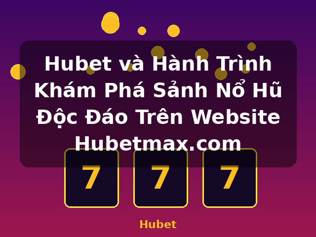 Hubet và Hành Trình Khám Phá Sảnh Nổ Hũ Độc Đáo Trên Website Hubetmax.com - Hubet Hubet và Hành Trình Khám Phá Sảnh Nổ Hũ Độc Đáo Trên Website Hubetmax.com - Hubet