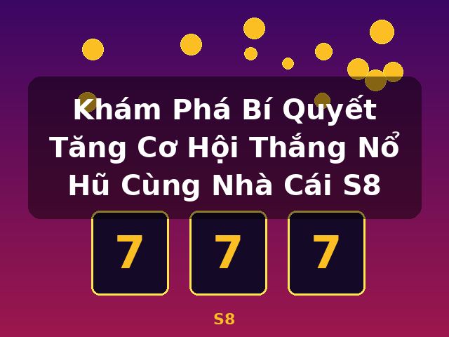Khám Phá Bí Quyết Tăng Cơ Hội Thắng Nổ Hũ Cùng Nhà Cái S8 - S8