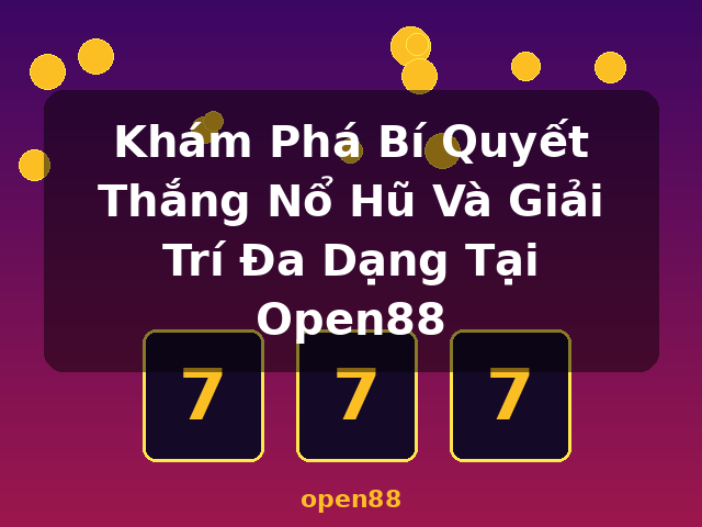 Khám Phá Bí Quyết Thắng Nổ Hũ Và Giải Trí Đa Dạng Tại Open88 - open88