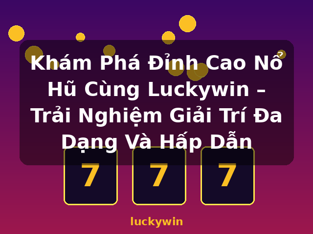 Khám Phá Đỉnh Cao Nổ Hũ Cùng Luckywin – Trải Nghiệm Giải Trí Đa Dạng Và Hấp Dẫn - luckywin Khám Phá Đỉnh Cao Nổ Hũ Cùng Luckywin – Trải Nghiệm Giải Trí Đa Dạng Và Hấp Dẫn - luckywin